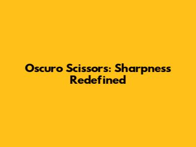 Oscuro Scissors: Sharpness Redefined
