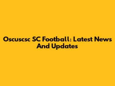 Oscuscsc SC Football: Latest News And Updates