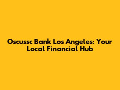 Oscussc Bank Los Angeles: Your Local Financial Hub