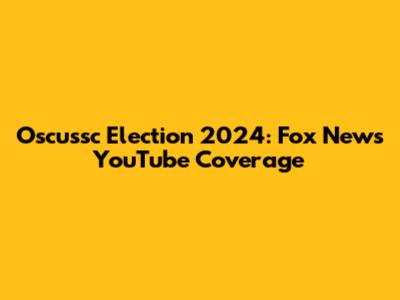 Oscussc Election 2024: Fox News YouTube Coverage