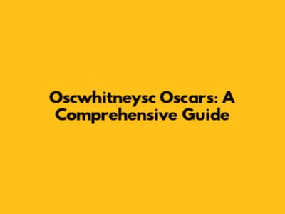 Oscwhitneysc Oscars: A Comprehensive Guide