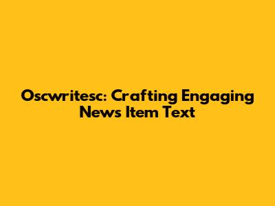 Oscwritesc: Crafting Engaging News Item Text