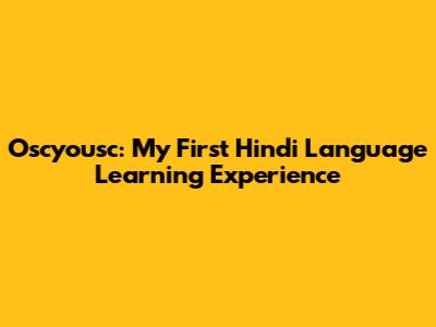 Oscyousc: My First Hindi Language Learning Experience