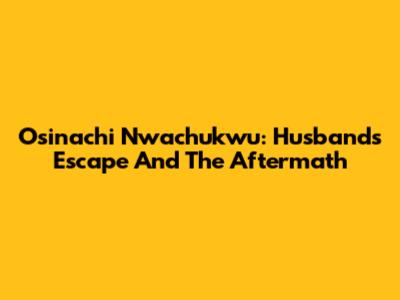 Osinachi Nwachukwu: Husband's Escape And The Aftermath