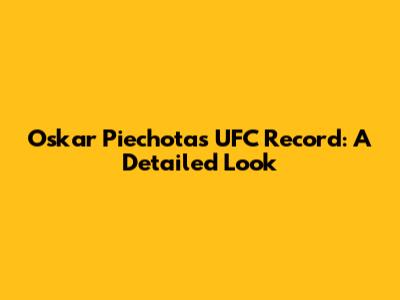 Oskar Piechota's UFC Record: A Detailed Look
