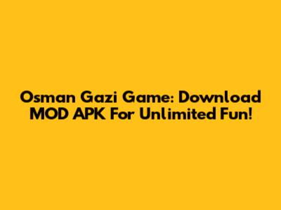 Osman Gazi Game: Download MOD APK For Unlimited Fun!