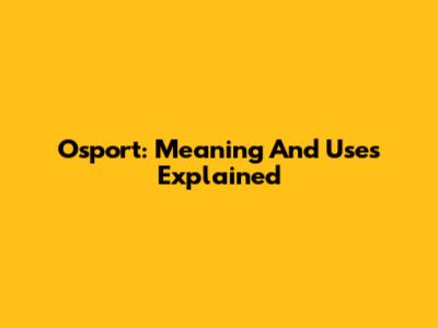 Osport: Meaning And Uses Explained