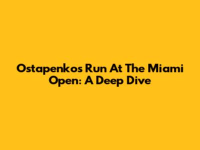 Ostapenko's Run At The Miami Open: A Deep Dive