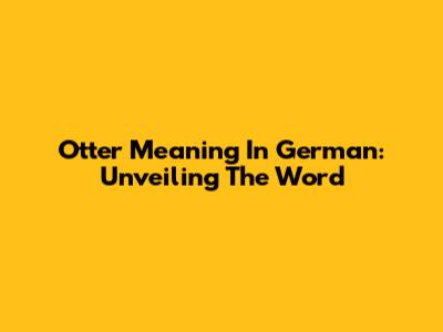 Otter Meaning In German: Unveiling The Word