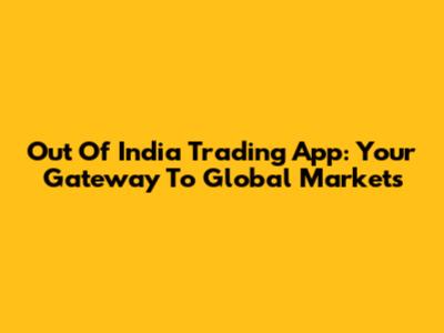 Out Of India Trading App: Your Gateway To Global Markets