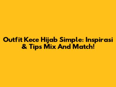 Outfit Kece Hijab Simple: Inspirasi & Tips Mix And Match!