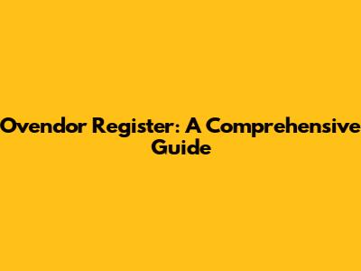 Ovendor Register: A Comprehensive Guide