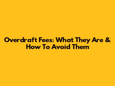 Overdraft Fees: What They Are & How To Avoid Them
