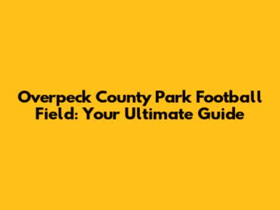 Overpeck County Park Football Field: Your Ultimate Guide