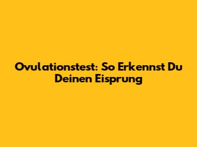 Ovulationstest: So Erkennst Du Deinen Eisprung