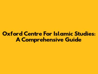 Oxford Centre For Islamic Studies: A Comprehensive Guide