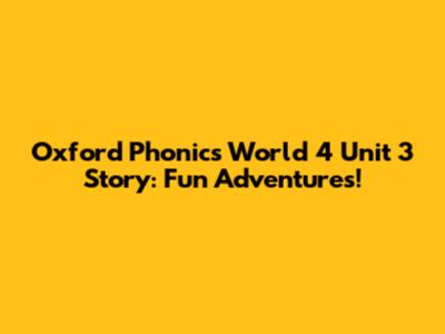 Oxford Phonics World 4 Unit 3 Story: Fun Adventures!