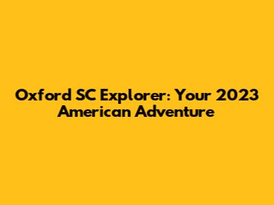 Oxford SC Explorer: Your 2023 American Adventure