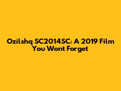 Ozilshq SC2014SC: A 2019 Film You Won't Forget