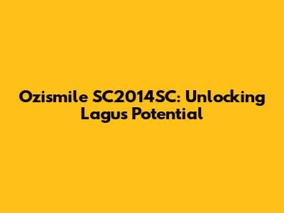 Ozismile SC2014SC: Unlocking Lagu's Potential