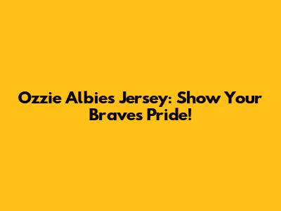 Ozzie Albies Jersey: Show Your Braves Pride!