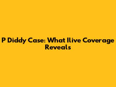 P Diddy Case: What Ilive Coverage Reveals