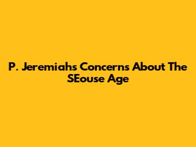 P. Jeremiah's Concerns About The SEouse Age