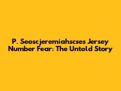 P. Seoscjeremiahscse's Jersey Number Fear: The Untold Story