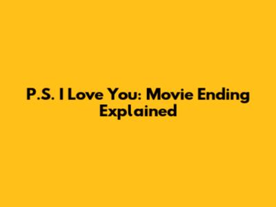 P.S. I Love You: Movie Ending Explained