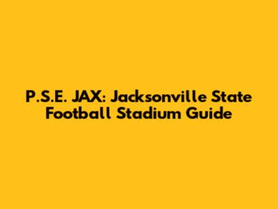P.S.E. JAX: Jacksonville State Football Stadium Guide