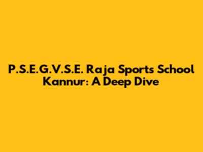 P.S.E.G.V.S.E. Raja Sports School Kannur: A Deep Dive
