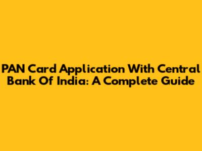 PAN Card Application With Central Bank Of India: A Complete Guide