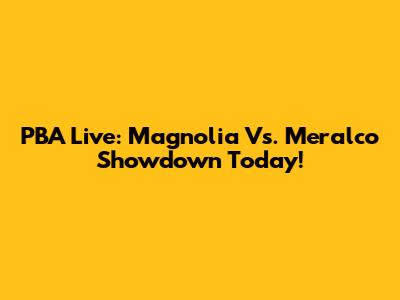 PBA Live: Magnolia Vs. Meralco Showdown Today!