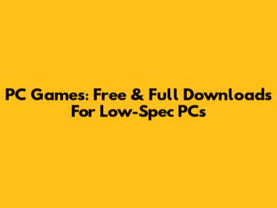 PC Games: Free & Full Downloads For Low-Spec PCs