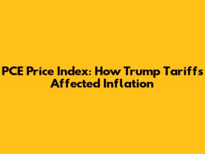 PCE Price Index: How Trump Tariffs Affected Inflation