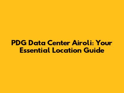 PDG Data Center Airoli: Your Essential Location Guide
