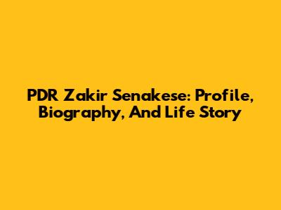 PDR Zakir Senakese: Profile, Biography, And Life Story