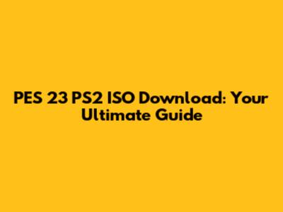 PES 23 PS2 ISO Download: Your Ultimate Guide