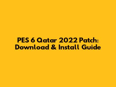 PES 6 Qatar 2022 Patch: Download & Install Guide