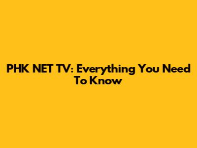 PHK NET TV: Everything You Need To Know