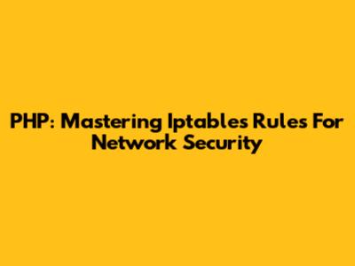 PHP: Mastering Iptables Rules For Network Security