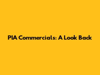 PIA Commercials: A Look Back