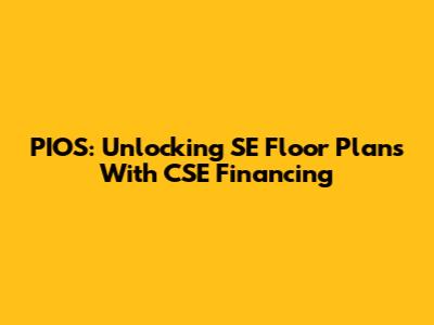 PIOS: Unlocking SE Floor Plans With CSE Financing