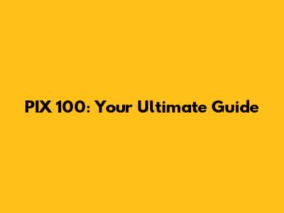 PIX 100: Your Ultimate Guide