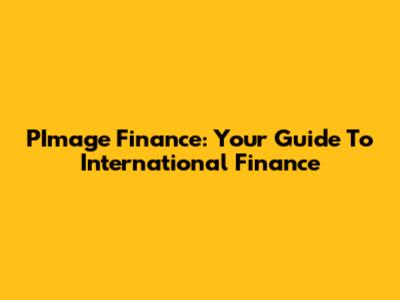 PImage Finance: Your Guide To International Finance