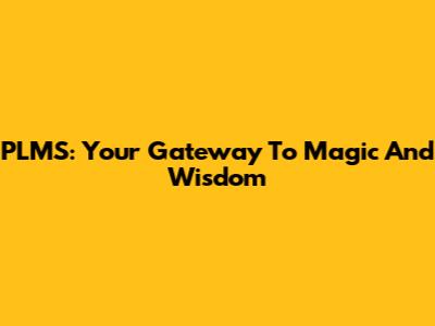 PLMS: Your Gateway To Magic And Wisdom