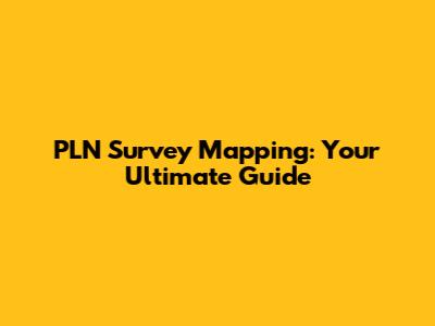 PLN Survey Mapping: Your Ultimate Guide