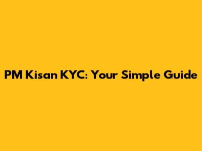 PM Kisan KYC: Your Simple Guide