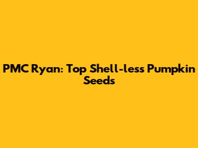 PMC Ryan: Top Shell-less Pumpkin Seeds