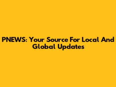PNEWS: Your Source For Local And Global Updates